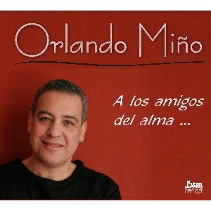 Orlando Miño - A los amigos del alma...
